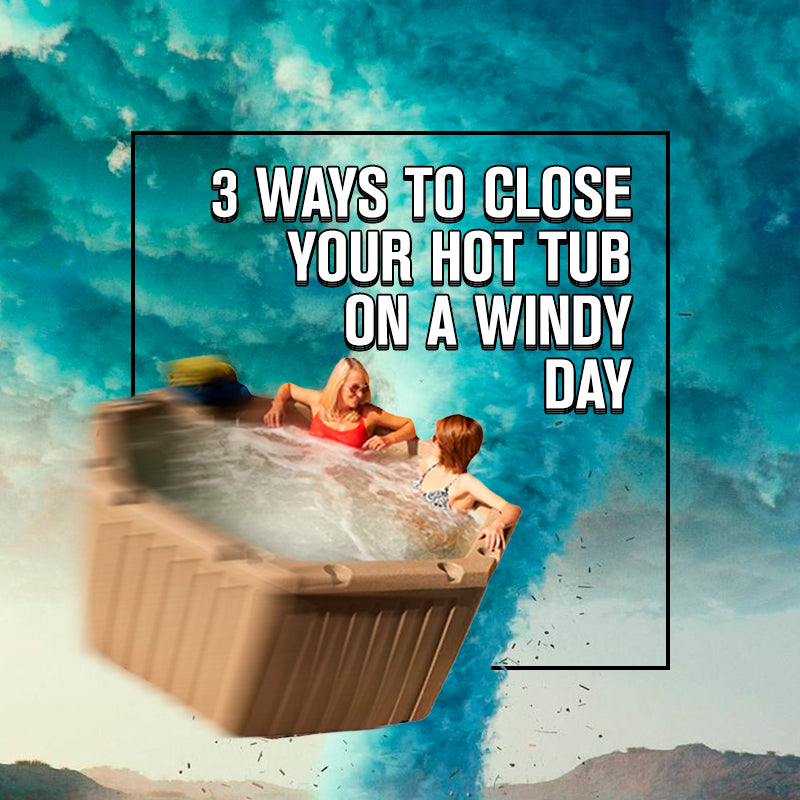 Get a Grip: 3 Things You Need In Order to Close Your Hot Tub on a Windy Day